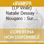 (LP Vinile) Natalie Dessay - Nougaro : Sur L'Ecran Noir De Mes Nuits Blanches vinile
