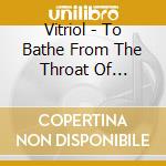 Vitriol - To Bathe From The Throat Of Cowardicen cd
