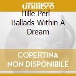 Hille Perl - Ballads Within A Dream cd musicale
