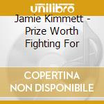 Jamie Kimmett - Prize Worth Fighting For cd
