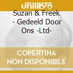 Suzan & Freek - Gedeeld Door Ons -Ltd- cd musicale