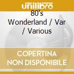 80's Wonderland / Var / Various cd musicale