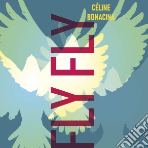 Celine Bonacina - Fly  Fly cd musicale