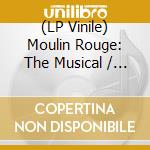 (LP Vinile) Moulin Rouge: The Musical / O.B.C.R. (2 Lp) lp vinile