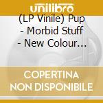 (LP Vinile) Pup - Morbid Stuff - New Colour 1 vinile
