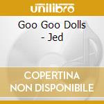 Goo Goo Dolls - Jed cd musicale di Goo Goo Dolls