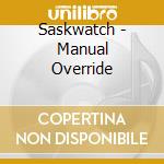 Saskwatch - Manual Override cd