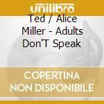 Ted / Alice Miller - Adults Don'T Speak cd