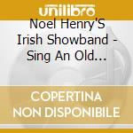 Noel Henry'S Irish Showband - Sing An Old Irish Song cd musicale di Noel Henry'S Irish Showband