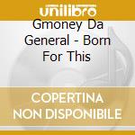 Gmoney Da General - Born For This cd