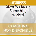 Skye Wallace - Something Wicked cd