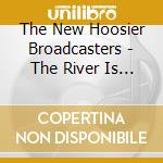The New Hoosier Broadcasters - The River Is Whiskey cd musicale di The New Hoosier Broadcasters