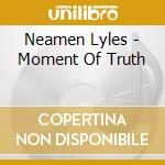 Neamen Lyles - Moment Of Truth cd musicale di Neamen Lyles
