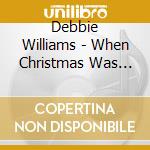 Debbie Williams - When Christmas Was Christmas cd musicale di Debbie Williams