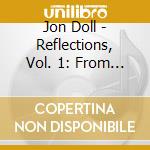 Jon Doll - Reflections, Vol. 1: From Then And There To Here And Now cd musicale di Jon Doll