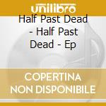 Half Past Dead - Half Past Dead - Ep cd