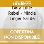 Dirty Little Rebel - Middle Finger Salute cd