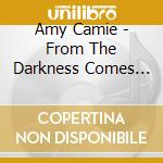 Amy Camie - From The Darkness Comes The Light cd