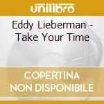 Eddy Lieberman - Take Your Time cd musicale di Eddy Lieberman