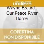 Wayne Ezeard - Our Peace River Home cd