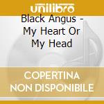 Black Angus - My Heart Or My Head cd
