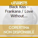 Black Kiss - Frankana / Love Without History cd