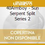 40Armboy - Sun Serpent Split Series 2 cd