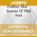 Endless Blue - Scenes Of Mild Peril cd