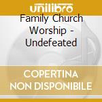 Family Church Worship - Undefeated cd musicale di Family Church Worship