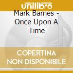 Mark Barnes - Once Upon A Time cd