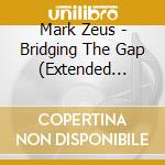 Mark Zeus - Bridging The Gap (Extended Legacy Edition) cd