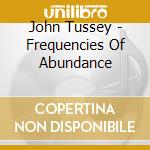 John Tussey - Frequencies Of Abundance cd musicale di John Tussey