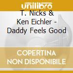 T. Nicks & Ken Eichler - Daddy Feels Good cd