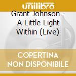 Grant Johnson - A Little Light Within (Live) cd musicale di Grant Johnson