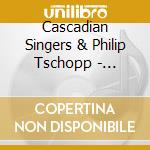 Cascadian Singers & Philip Tschopp - Premiere cd