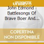 John Edmond - Battlesongs Of Brave Boer And Briton cd
