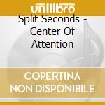 Split Seconds - Center Of Attention