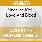 Madeline Kiel - Love And Blood cd musicale di Madeline Kiel
