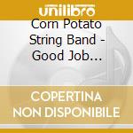 Corn Potato String Band - Good Job Everybody cd