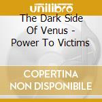 The Dark Side Of Venus - Power To Victims cd