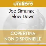Joe Simunac - Slow Down cd musicale di Joe Simunac