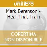 Mark Berenson - Hear That Train cd musicale di Mark Berenson