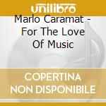 Marlo Caramat - For The Love Of Music cd musicale di Marlo Caramat