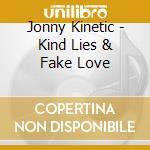 Jonny Kinetic - Kind Lies & Fake Love cd
