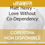 Matt Henry - Love Without Co-Dependency cd