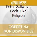 Peter Gallway - Feels Like Religion cd musicale di Peter Gallway