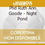Phd Ruth Ann Goode - Night Pond cd