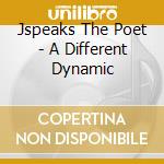 Jspeaks The Poet - A Different Dynamic cd musicale di Jspeaks The Poet