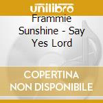 Frammie Sunshine - Say Yes Lord cd