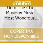 Unto The Chief Musician Music - Most Wondrous Story Of All cd musicale di Unto The Chief Musician Music